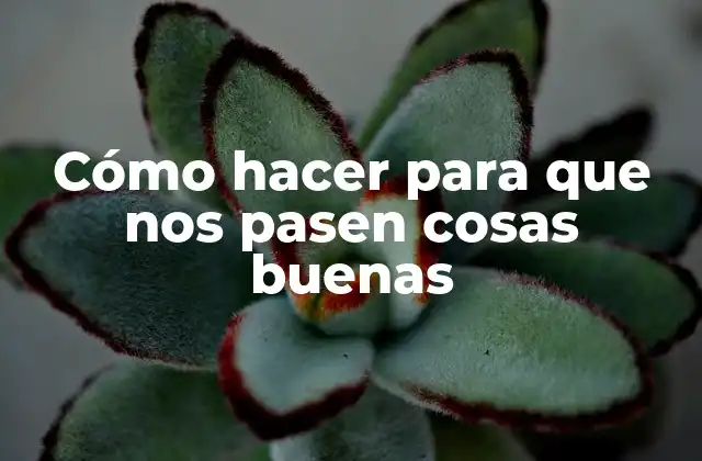 Cómo Hacer para que Nos Pasen Cosas Buenas 2 Cómo hacer para que nos pasen cosas buenas