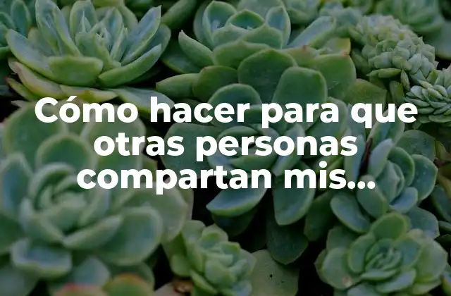 Cómo Hacer para que Otras Personas Compartan Mis Publicaciones