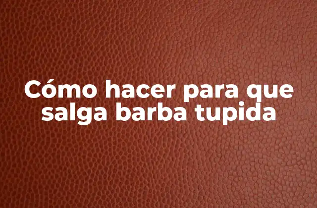 Cómo Hacer para que Salga Barba Tupida