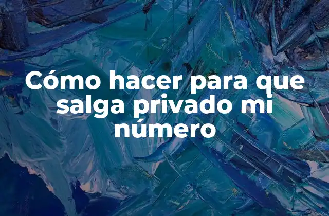 Cómo Hacer para que Salga Privado Mi Número