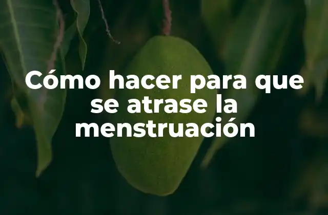 Cómo Hacer para que Se Atrase la Menstruación