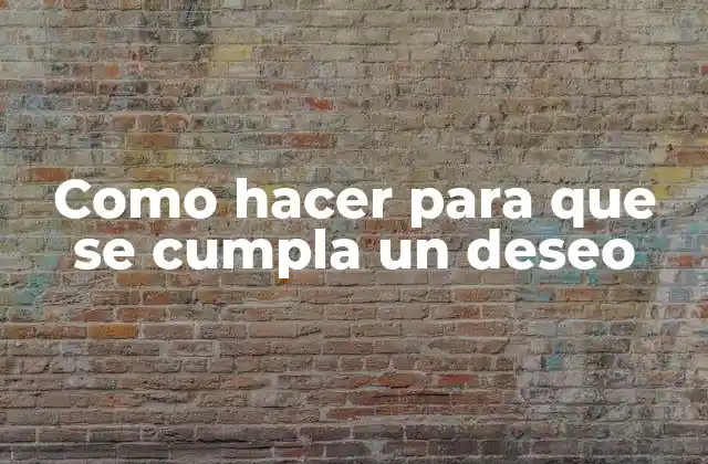 Como Hacer para que Se Cumpla un Deseo