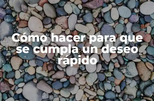 Cómo Hacer para que Se Cumpla un Deseo Rápido