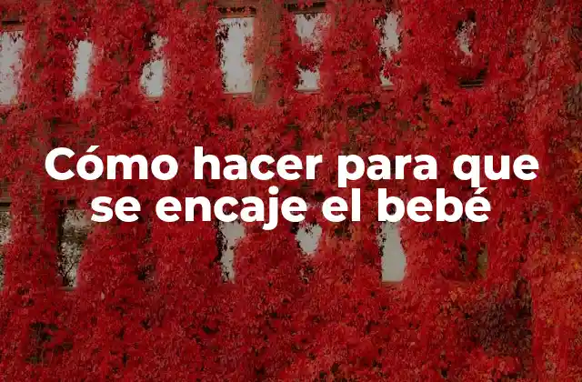 Cómo Hacer para que Se Encaje el Bebé