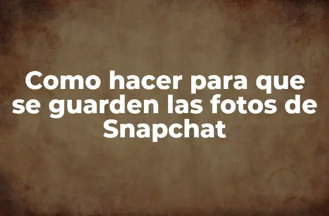 Como Hacer para que Se Guarden las Fotos de Snapchat