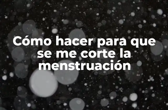 Cómo Hacer para que Se Me Corte la Menstruación