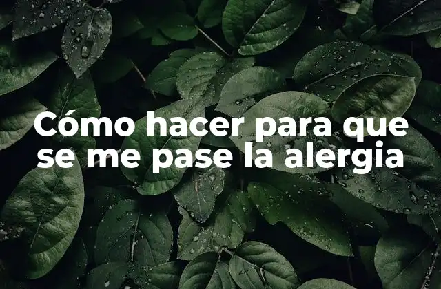 Cómo Hacer para que Se Me Pase la Alergia