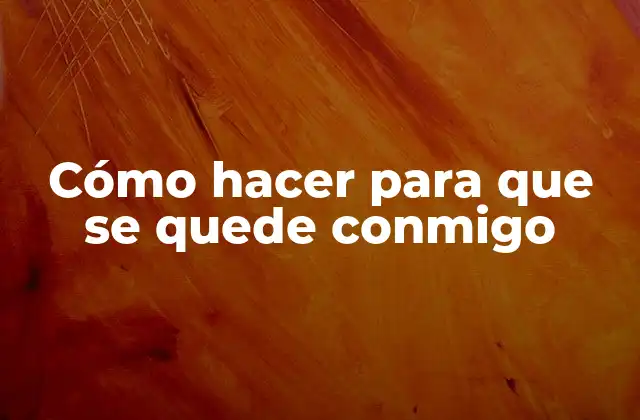 Cómo Hacer para que Se Quede Conmigo