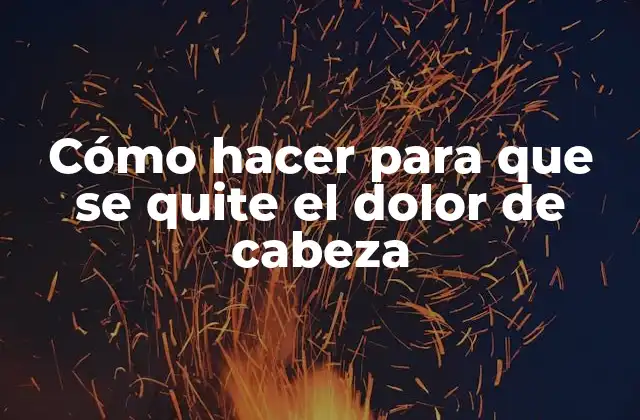 ¿Qué es el dolor de cabeza y cómo se puede tratar?