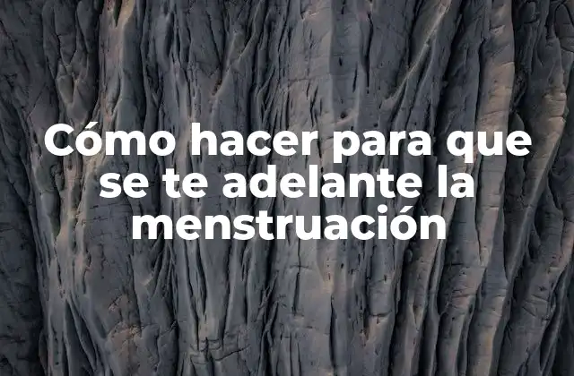 Cómo Hacer para que Se Te Adelante la Menstruación