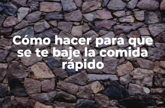 Cómo Hacer para que Se Te Baje la Comida Rápido