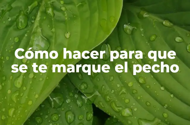 Cómo Hacer para que Se Te Marque el Pecho