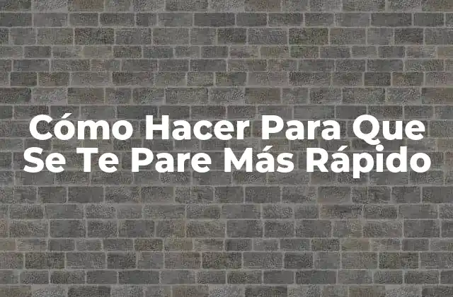 Cómo Hacer para que Se Te Pare Más Rápido