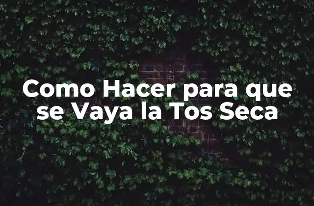 Como Hacer para que Se Vaya la Tos Seca