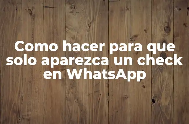 Como Hacer para que Solo Aparezca un Check en Whatsapp 2 Como hacer para que solo aparezca un check en WhatsApp