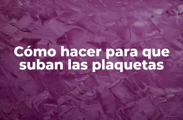 Cómo Hacer para que Suban las Plaquetas