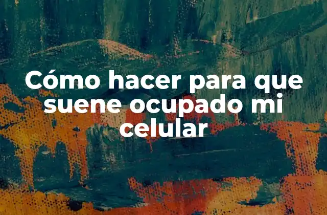 Cómo Hacer para que Suene Ocupado Mi Celular