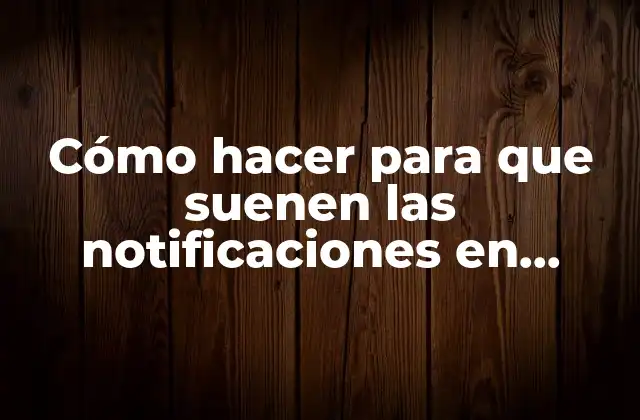 Cómo Hacer para que Suenen las Notificaciones en Facebook
