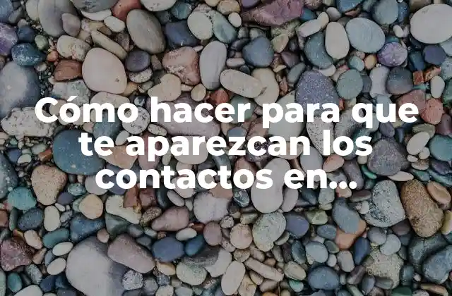 Cómo Hacer para que Te Aparezcan los Contactos en Whatsapp