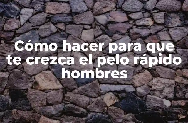 Cómo Hacer para que Te Crezca el Pelo Rápido Hombres