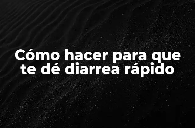 Cómo Hacer para que Te Dé Diarrea Rápido