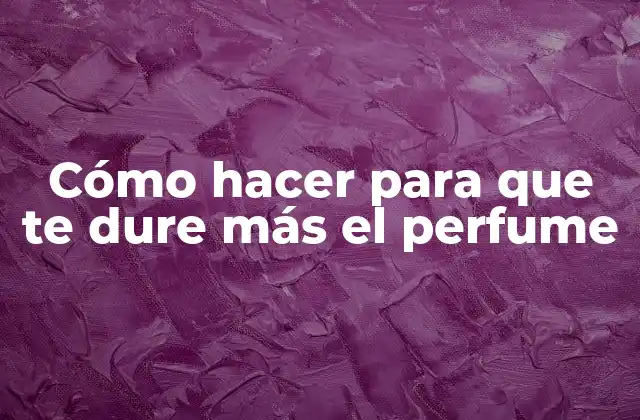 Cómo Hacer para que Te Dure Más el Perfume