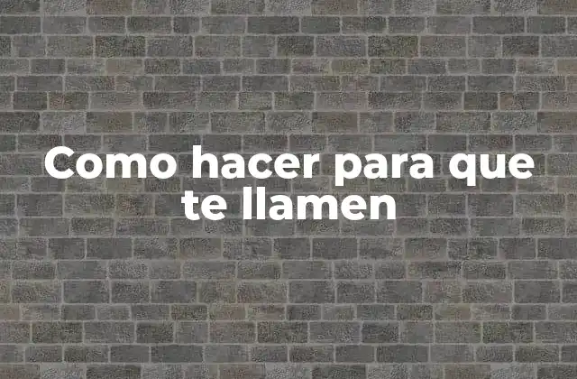 ¿Qué es Como hacer para que te llamen?