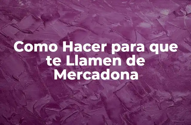 Como Hacer para que Te Llamen de Mercadona