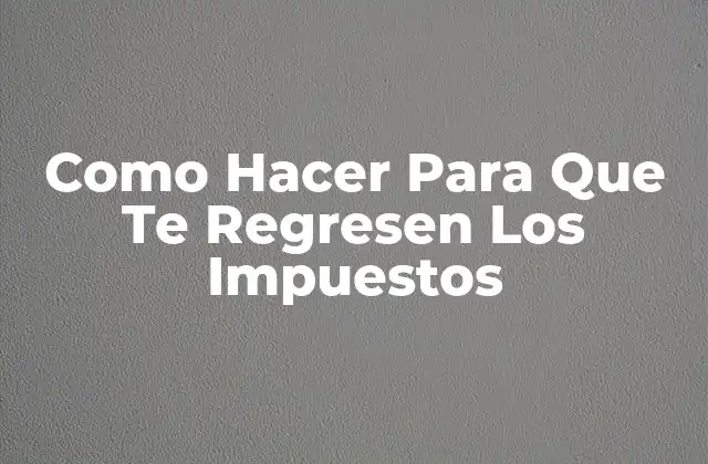 ¿Qué es la Devolución de Impuestos?