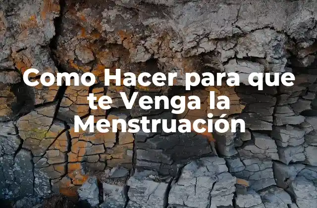 Como Hacer para que Te Venga la Menstruación
