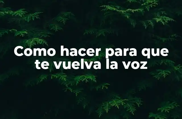 Como Hacer para que Te Vuelva la Voz