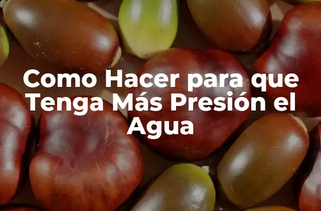 Como Hacer para que Tenga Más Presión el Agua