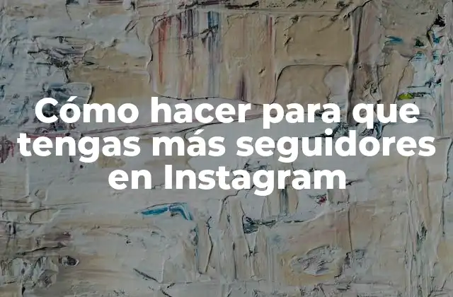 Cómo Hacer para que Tengas Más Seguidores en Instagram