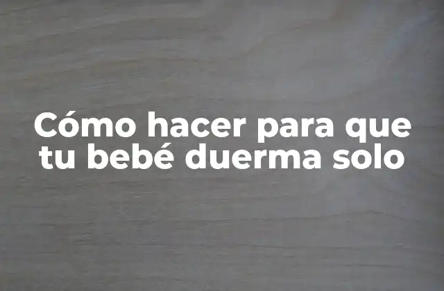 Cómo Hacer para que Tu Bebé Duerma Solo 2 Cómo hacer para que tu bebé duerma solo