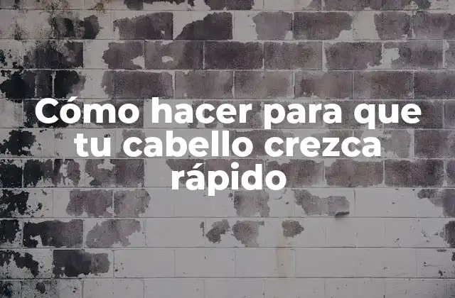 Cómo Hacer para que Tu Cabello Crezca Rápido
