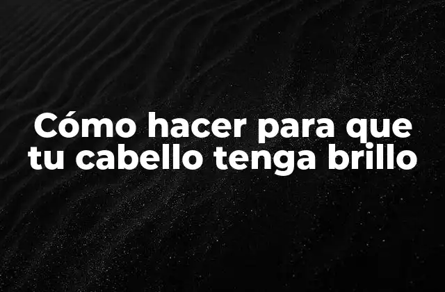 Cómo lograr cabello brillante