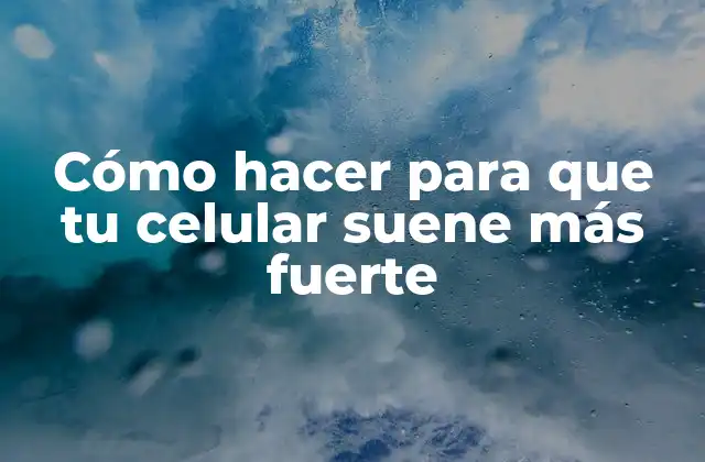 Cómo Hacer para que Tu Celular Suene Más Fuerte 2 ¿Por qué necesitas que tu celular suene más fuerte?