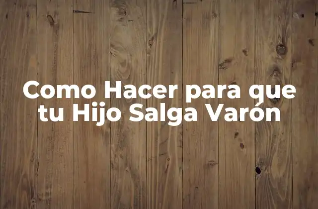 Como Hacer para que Tu Hijo Salga Varón