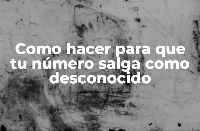 Como Hacer para que Tu Número Salga como Desconocido 2 ¿Qué es un número desconocido y para qué sirve?