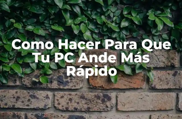 Como Hacer para que Tu Pc Ande Más Rápido