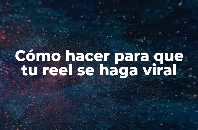 Cómo Hacer para que Tu Reel Se Haga Viral