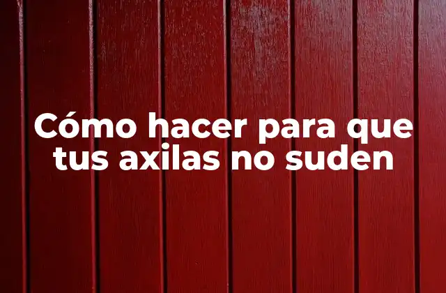 Cómo Hacer para que Tus Axilas No Suden