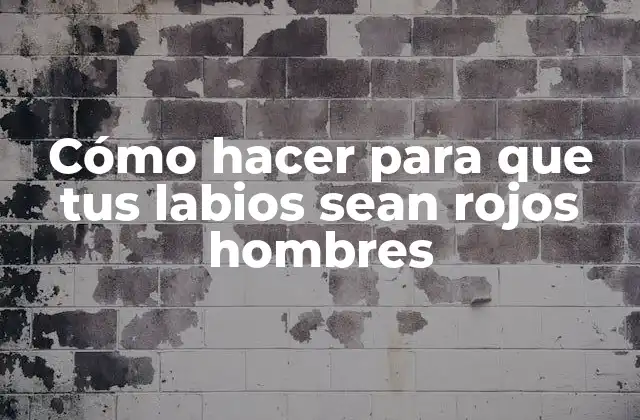 Cómo Hacer para que Tus Labios Sean Rojos Hombres