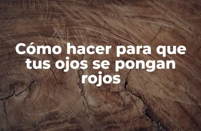 Cómo Hacer para que Tus Ojos Se Pongan Rojos 2 Cómo hacer para que tus ojos se pongan rojos