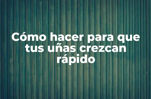 Cómo Hacer para que Tus Uñas Crezcan Rápido 2 Cómo hacer para que tus uñas crezcan rápido