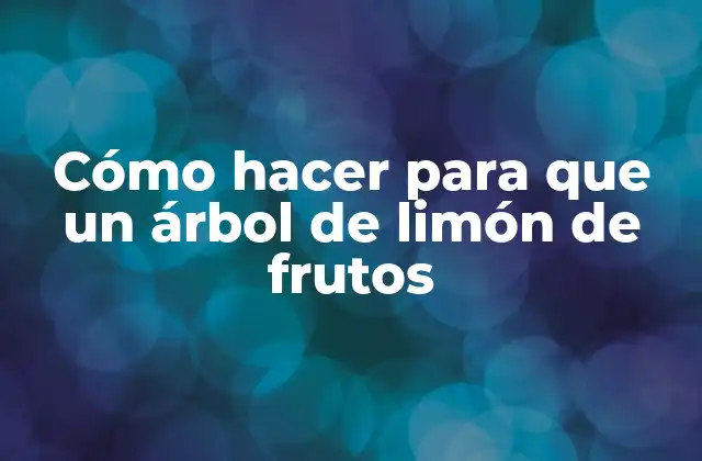 Cómo Hacer para que un Árbol de Limón de Frutos