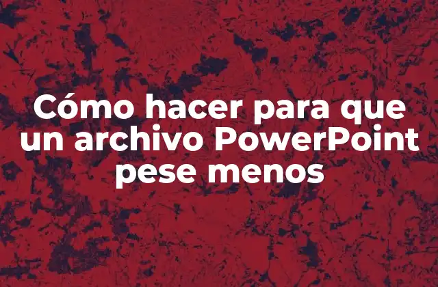 Cómo Hacer para que un Archivo Powerpoint Pese Menos