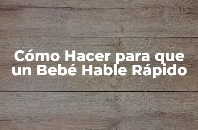 Cómo Hacer para que un Bebé Hable Rápido