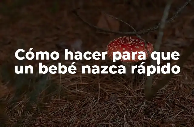 Cómo Hacer para que un Bebé Nazca Rápido
