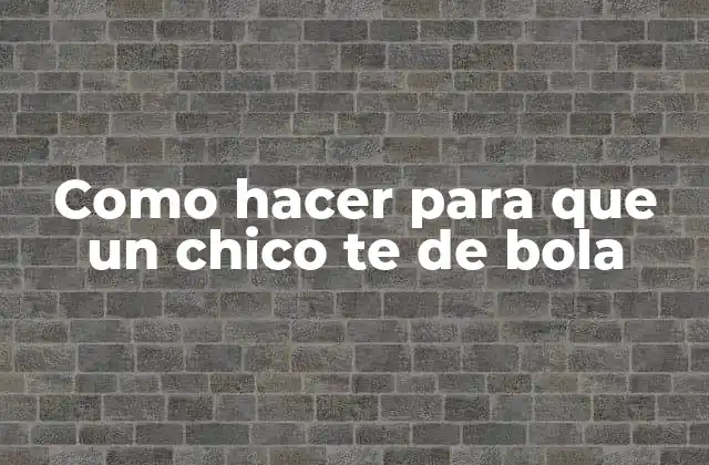 Como Hacer para que un Chico Te de Bola